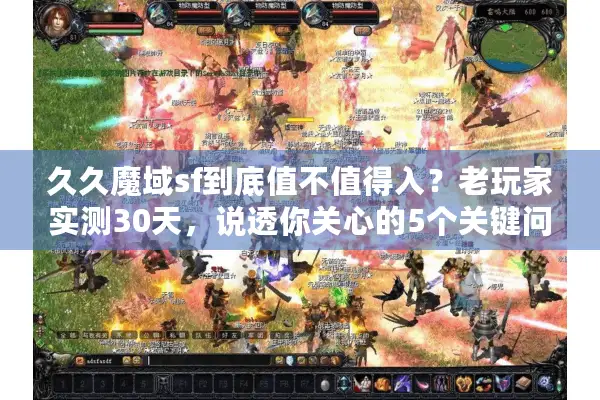 久久魔域sf到底值不值得入？老玩家实测30天，说透你关心的5个关键问题
