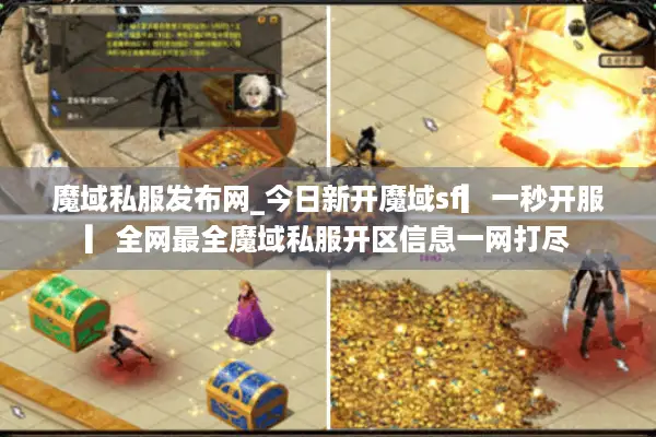 魔域私服发布网_今日新开魔域sf▎一秒开服▎全网最全魔域私服开区信息一网打尽