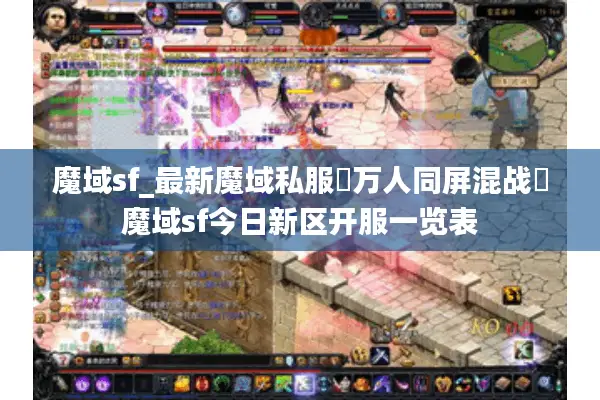 魔域sf_最新魔域私服▷万人同屏混战◁魔域sf今日新区开服一览表