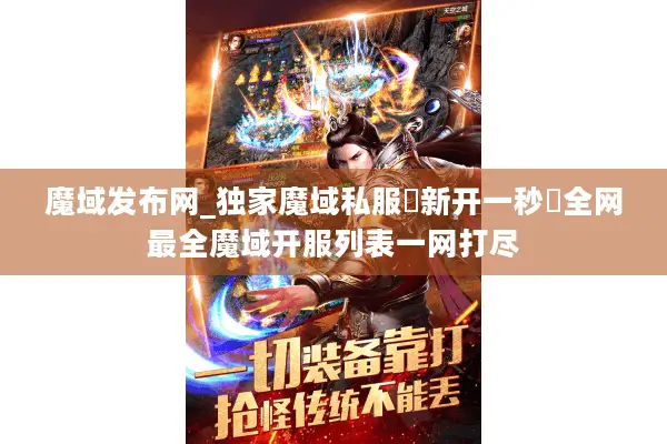 魔域发布网_独家魔域私服▷新开一秒◁全网最全魔域开服列表一网打尽