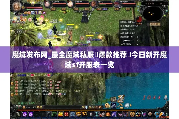 魔域发布网_最全魔域私服▷爆款推荐◁今日新开魔域sf开服表一览