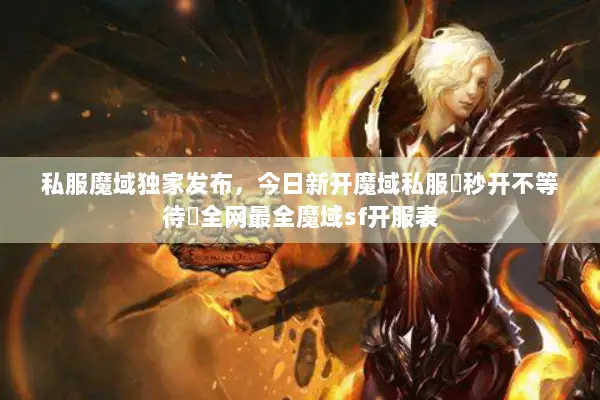 私服魔域独家发布，今日新开魔域私服▷秒开不等待◁全网最全魔域sf开服表