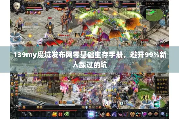 139my魔域发布网零基础生存手册，避开99%新人踩过的坑