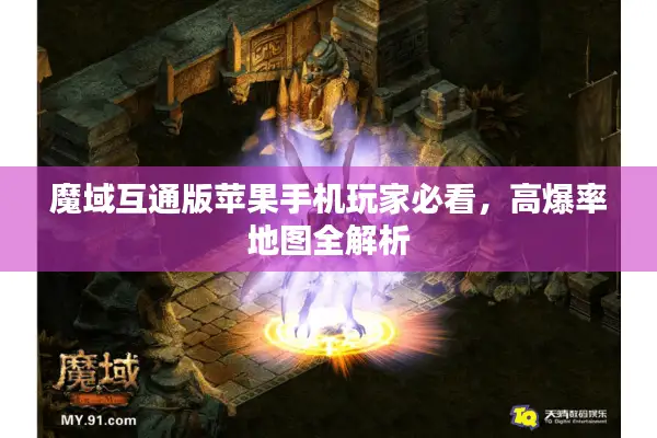 魔域互通版苹果手机玩家必看，高爆率地图全解析