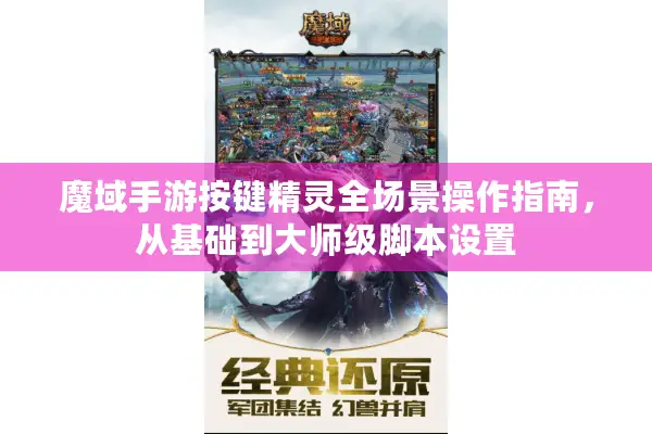 魔域手游按键精灵全场景操作指南，从基础到大师级脚本设置