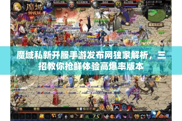 魔域私新开服手游发布网独家解析，三招教你抢鲜体验高爆率版本