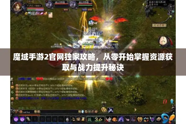 魔域手游2官网独家攻略，从零开始掌握资源获取与战力提升秘诀
