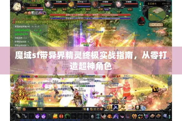魔域sf带异界精灵终极实战指南,从零打造超神角色 魔域sf带异界精灵终极实战指南,从零打造超神角色