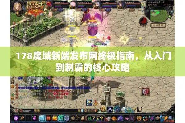 178魔域新端发布网终极指南，从入门到制霸的核心攻略