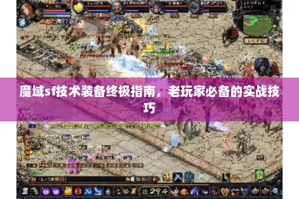 魔域sf技术装备终极指南，老玩家必备的实战技巧
