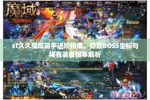 sf久久魔域高手进阶指南，隐藏BOSS坐标与稀有装备爆率解析
