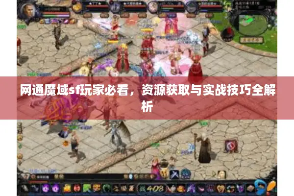 网通魔域sf玩家必看，资源获取与实战技巧全解析