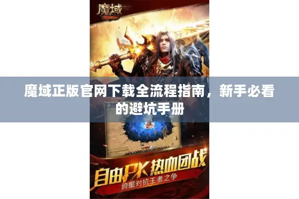 魔域正版官网下载全流程指南，新手必看的避坑手册