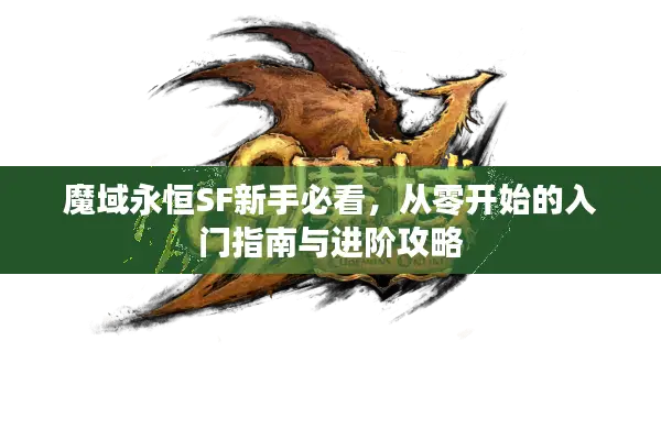 魔域永恒SF新手必看，从零开始的入门指南与进阶攻略
