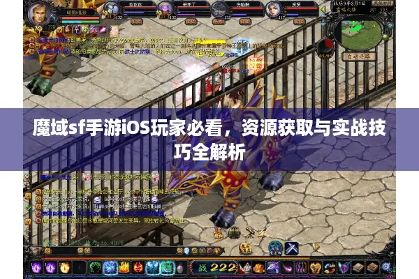 魔域sf手游iOS玩家必看，资源获取与实战技巧全解析