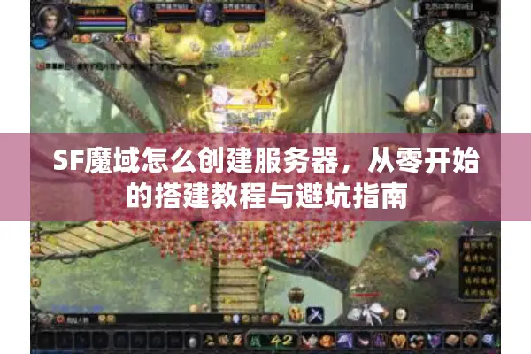 SF魔域怎么创建服务器,从零开始的搭建教程与避坑指南 SF魔域怎么创建服务器,从零开始的搭建教程与避坑指南