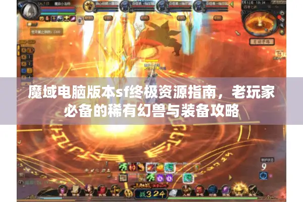 魔域电脑版本sf终极资源指南，老玩家必备的稀有幻兽与装备攻略