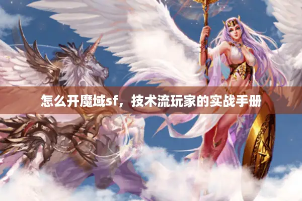 怎么开魔域sf，技术流玩家的实战手册