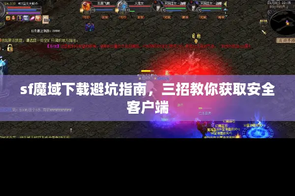 sf魔域下载避坑指南，三招教你获取安全客户端