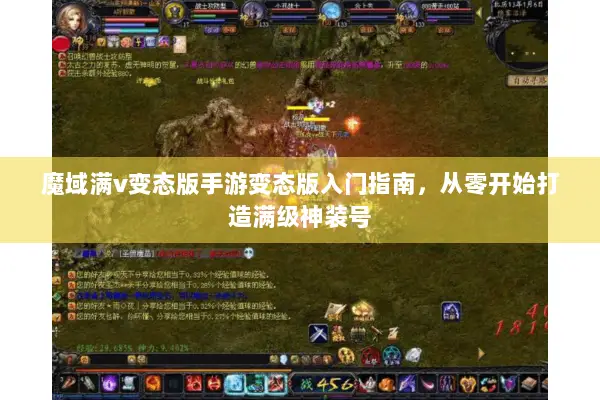 魔域满v变态版手游变态版入门指南，从零开始打造满级神装号