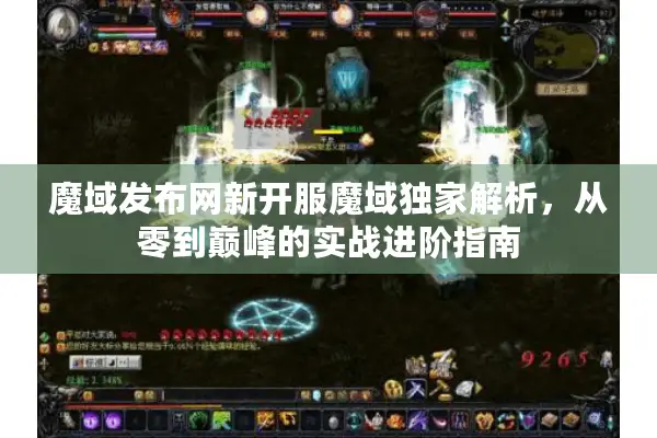 魔域发布网新开服魔域独家解析，从零到巅峰的实战进阶指南
