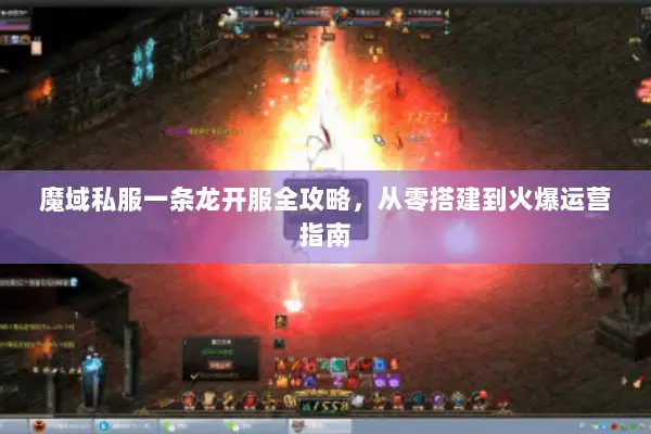 魔域私服一条龙开服全攻略，从零搭建到火爆运营指南