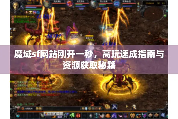 魔域sf网站刚开一秒，高玩速成指南与资源获取秘籍