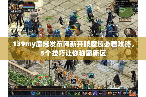 139my魔域发布网新开服魔域必看攻略，5个技巧让你称霸新区