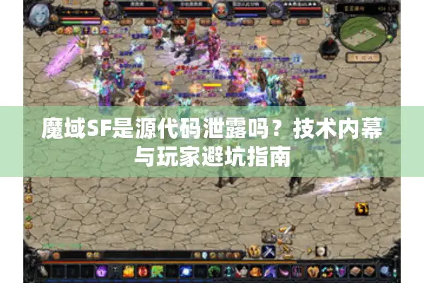 魔域SF是源代码泄露吗？技术内幕与玩家避坑指南