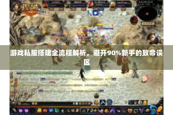 游戏私服搭建全流程解析，避开90%新手的致命误区