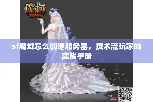 sf魔域怎么创建服务器，技术流玩家的实战手册