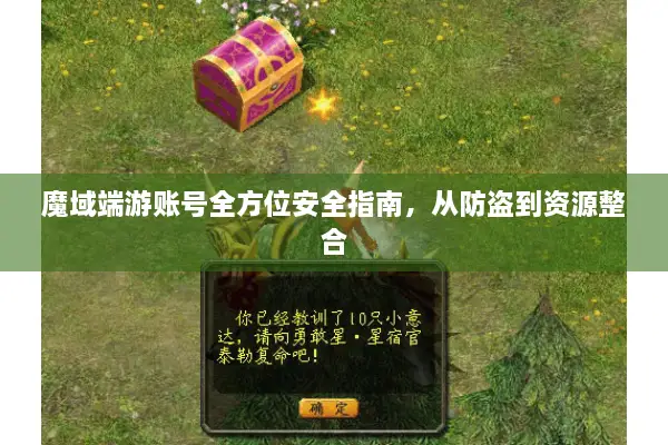 魔域端游账号全方位安全指南，从防盗到资源整合