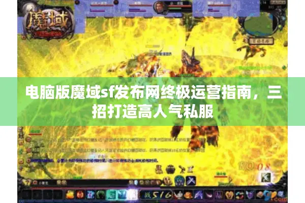 电脑版魔域sf发布网终极运营指南，三招打造高人气私服