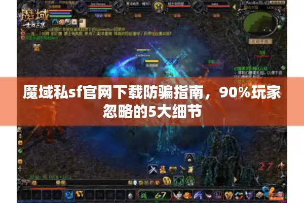 魔域私sf官网下载防骗指南，90%玩家忽略的5大细节