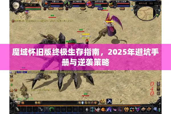 魔域怀旧版终极生存指南，2025年避坑手册与逆袭策略