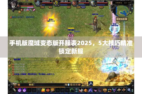 手机版魔域变态版开服表2025，5大技巧精准锁定新服
