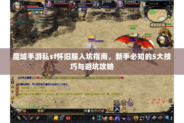 魔域手游私sf怀旧服入坑指南，新手必知的5大技巧与避坑攻略