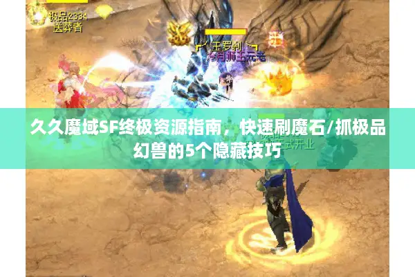 久久魔域SF终极资源指南，快速刷魔石/抓极品幻兽的5个隐藏技巧