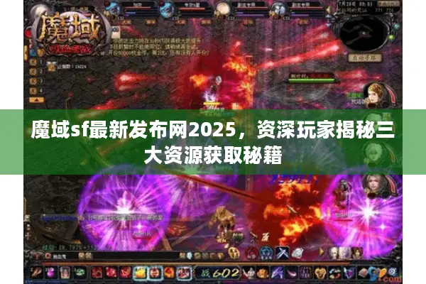 魔域sf最新发布网2025，资深玩家揭秘三大资源获取秘籍
