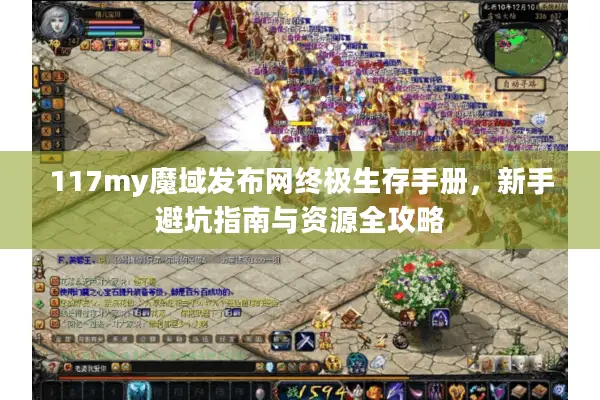 117my魔域发布网终极生存手册，新手避坑指南与资源全攻略