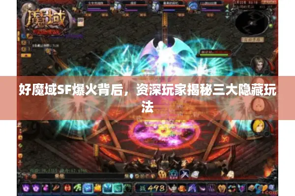 好魔域SF爆火背后，资深玩家揭秘三大隐藏玩法