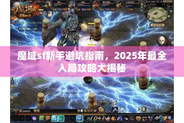 魔域sf新手避坑指南，2025年最全入局攻略大揭秘