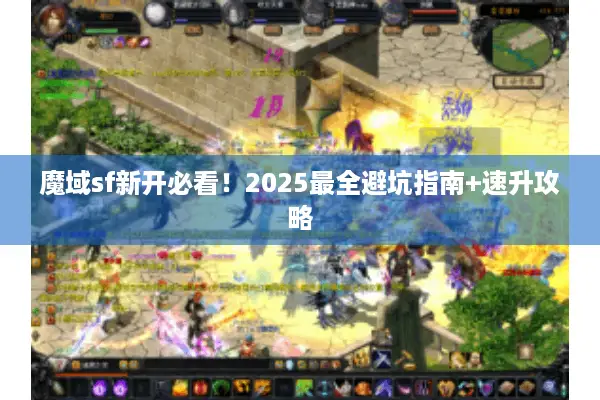 魔域sf新开必看！2025最全避坑指南+速升攻略