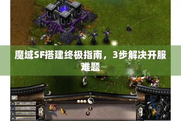 魔域SF搭建终极指南，3步解决开服难题