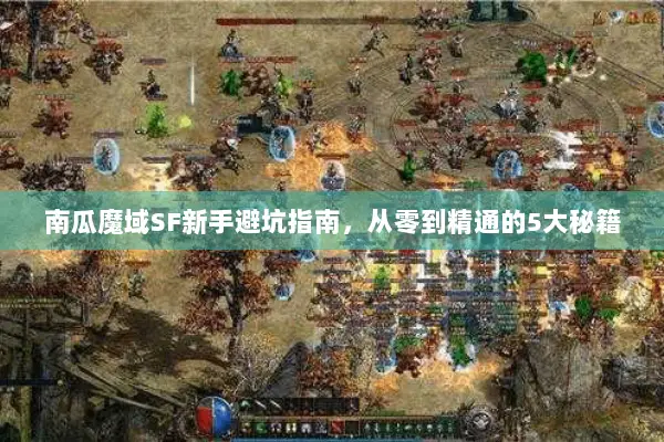 南瓜魔域SF新手避坑指南，从零到精通的5大秘籍