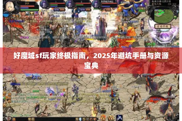 好魔域sf玩家终极指南，2025年避坑手册与资源宝典