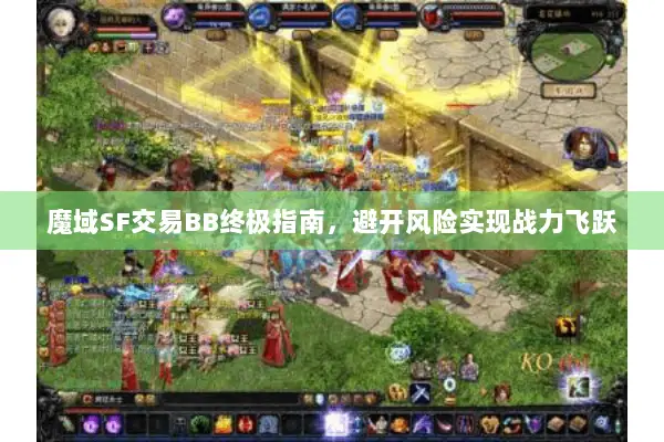 魔域SF交易BB终极指南,避开风险实现战力飞跃 魔域SF交易BB终极指南,避开风险实现战力飞跃