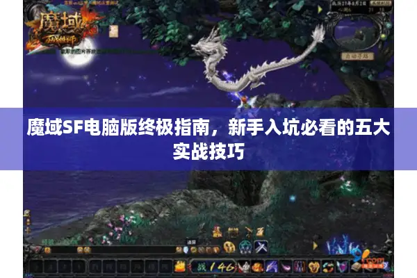 魔域SF电脑版终极指南,新手入坑必看的五大实战技巧 魔域SF电脑版终极指南,新手入坑必看的五大实战技巧