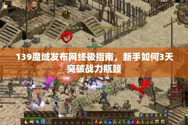 139魔域发布网终极指南,新手如何3天突破战力瓶颈 139魔域发布网终极指南,新手如何3天突破战力瓶颈