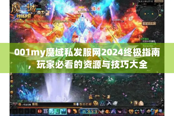 001my魔域私发服网2024终极指南，玩家必看的资源与技巧大全